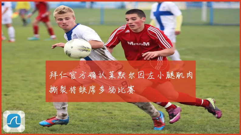 拜仁官方确认莱默尔因左小腿肌肉撕裂将缺席多场比赛