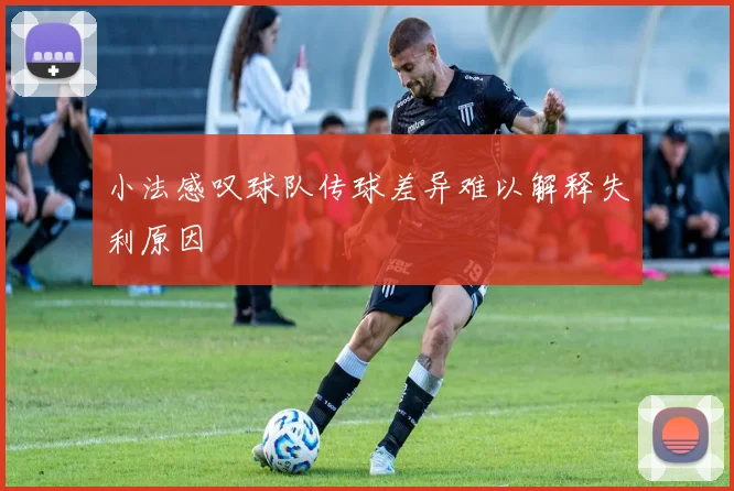 小法感叹球队传球差异难以解释失利原因