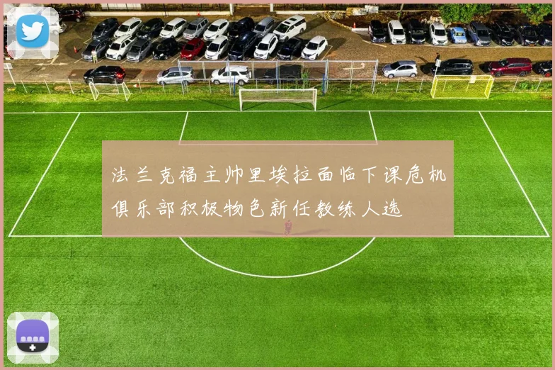 法兰克福主帅里埃拉面临下课危机俱乐部积极物色新任教练人选